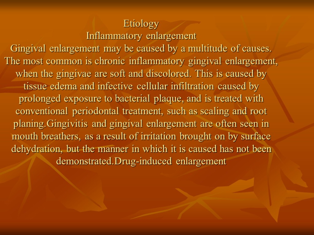 Etiology Inflammatory enlargement Gingival enlargement may be caused by a multitude of causes. The